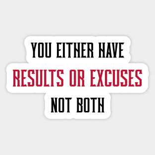 YOU EITHER HAVE RESULTS OR EXCUSES NOT BOTH Sticker